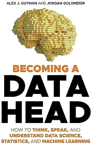 Becoming a Data Head: How to Think, Speak, and Understand Data Science, Statistics, and Machine Learning