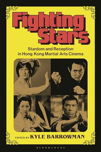 Fighting Stars: Stardom and Reception in Hong Kong Martial Arts Cinema (Global East Asian Screen Cultures)