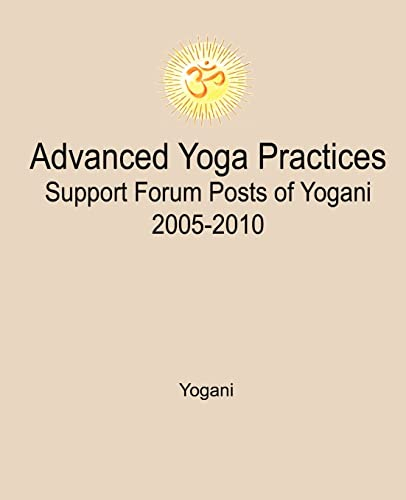 Advanced Yoga Practices Support Forum Posts of Yogani, 2005-2010 (AYP Easy Lessons Series, Band 3)