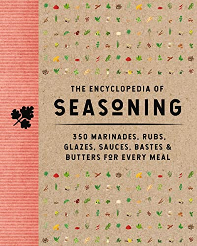 The Encyclopedia of Seasoning: 350 Marinades, Rubs, Glazes, Sauces, Bastes and Butters for Every Meal (Encyclopedia Cookbooks)