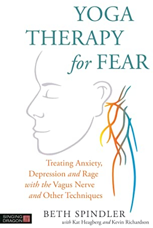 Yoga Therapy for Fear: Treating Anxiety, Depression and Rage With the Vagus Nerve and Other Techniques