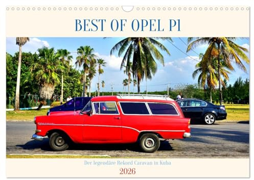 BEST OF OPEL P1 - Der legendäre Rekord Caravan in Kuba (Wandkalender 2026 DIN A3 quer), CALVENDO Monatskalender: Der Opel Olympia Rekord Caravan P1 in Kuba (CALVENDO Mobilitaet)