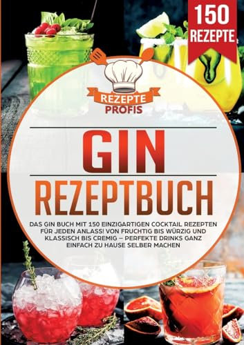 Gin Rezeptbuch: Das Gin Buch mit 150 einzigartigen Cocktail Rezepten für jeden Anlass! Von fruchtig bis würzig und klassisch bis cremig – Perfekte Drinks ganz einfach zu Hause selber machen