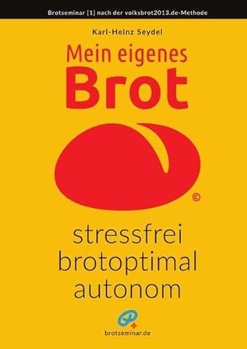 Mein eigenes Brot – stressfrei, brotoptimal, autonom: Brotseminar und Praxishandbuch fürs weltweite Brotvolk, immer ohne Kneten und ohne Backautomat, ... [Papiertyp 170 g/m² weiß, matt] Hardcover