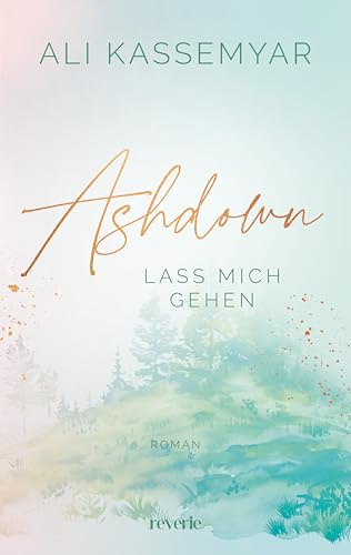 Ashdown. Lass mich gehen: Liebesroman | Band 2 der berührenden Small Town New Adult Dilogie | einfühlsame Sozialarbeiterin trifft auf gebrochenen ... brutal ehrlich (Freya & Milo, Band 2)