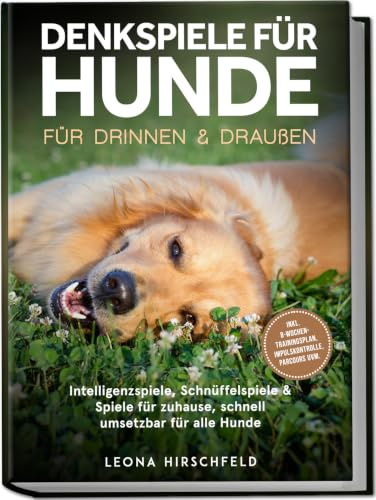 Denkspiele für Hunde für drinnen & draußen: Intelligenzspiele, Schnüffelspiele & Spiele für zuhause, schnell umsetzbar für alle Hunde – inkl. 8‑Wochen-Trainingsplan, Impulskontrolle, Parcours uvm.