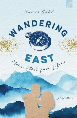 Wandering East - Mein Pfad zum Leben: Roman im Genre Faithful New Adult: Strangers to Lovers, Abenteuer und große Gefühle - Outdoor-Feeling mit den Pfadfindern Royal Rangers und Glaubens-Themen