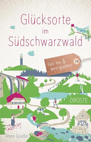 Glücksorte im Südschwarzwald: Fahr hin & werd glücklich - mit 80 ausgewählten Highlights und Geheimtipps für besondere Entdeckungen, Ausflüge und Kurztrips