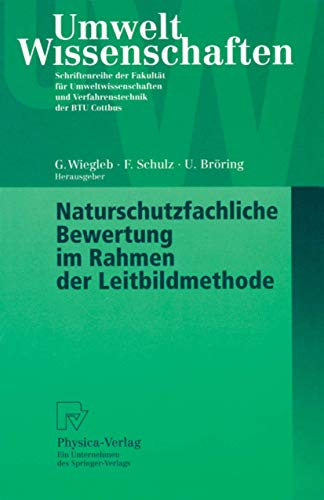 Naturschutzfachliche Bewertung im Rahmen der Leitbildmethode (UmweltWissenschaften. Schriftenreihe der Fakultät für Umweltwissenschaften und Verfahrenstechnik der BTU Cottbus)
