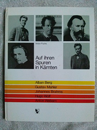 Auf ihren Spuren in Kärnten. Alban Berg, Gustav Mahler, Johannes Brahms, Hugo Wolf, Anton Webern