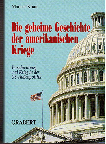 Die geheime Geschichte der amerikanischen Kriege Verschwörung und Krieg in der US-Außenpolitik