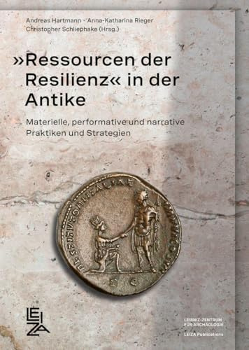 »Ressourcen der Resilienz« in der Antike: Materielle, performative und narrative Praktiken und Strategien (LEIZA Publications)