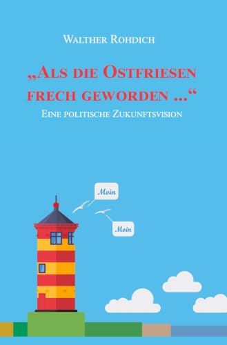 „Als die Ostfriesen frech geworden ...“ (Softcover-Ausgabe): Eine politische Zukunftsvision