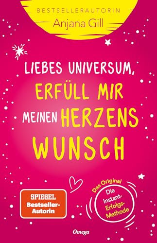 Liebes Universum, erfüll mir meinen Herzenswunsch: Das 5-Sekunden-Geheimnis: Die Instant-Erfolgs-Methode