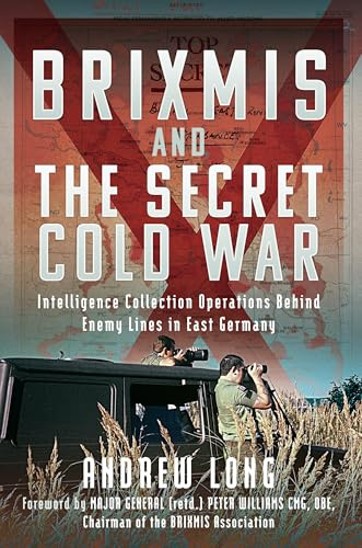 BRIXMIS and the Secret Cold War: Intelligence Collection Operations Behind Enemy Lines in East Germany