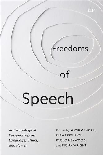 Freedoms of Speech: Anthropological Perspectives on Language, Ethics, and Power (Studies in the Anthropology of Language, Sign, and Social Life)