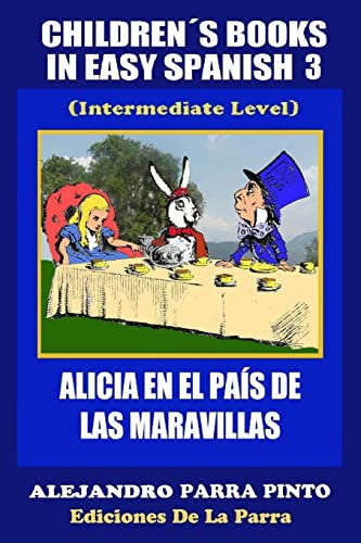 Children´s Books In Easy Spanish 3: Alicia en el País de las Maravillas (Intermediate Level): Volume 3 (Spanish Readers For Kids Of All Ages!)
