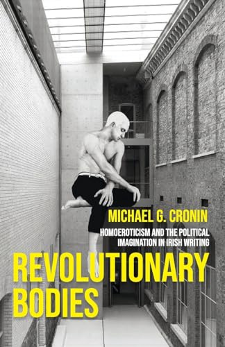 Revolutionary bodies: Homoeroticism and the political imagination in Irish writing