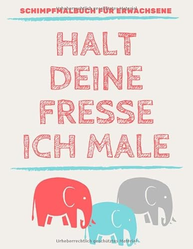 Halt Deine Fresse Ich Male Schimpfmalbuch für Erwachsene: Schimpfwörter Malbuch für Erwachsene - Entspannung Ausmalbuch gegen Stress - A4