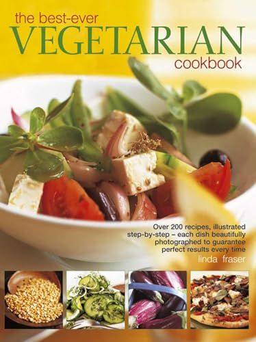 The Best-Ever Vegetarian Cookbook: Over 200 Recipes Illustrated Step-by-Step- Each Dish Beautifully Photographed to Guarantee Perfect Results Every Time