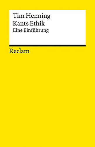 Kants Ethik. Eine Einführung: Henning, Tim – Logik und Ethik – 19384 (Reclams Universal-Bibliothek)