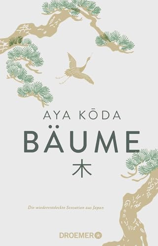Bäume: Die wiederentdeckte Sensation aus Japan | Weisheit und Philosophie japanischer Bäume – die Neuauflage eines vergessenen japanischen Klassikers