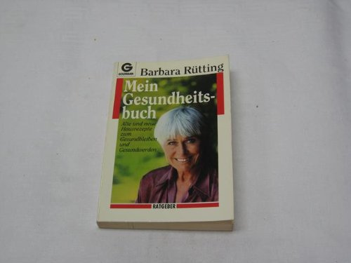 Mein Gesundheitsbuch. Alte und neue Hausrezepte zum Gesundbleiben und Gesundwerden