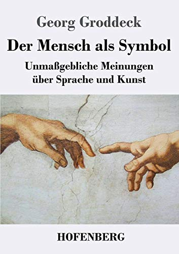 Der Mensch als Symbol: Unmaßgebliche Meinungen über Sprache und Kunst