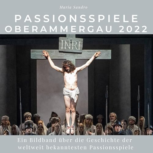 Passionsspiele Oberammergau 2022: Die Geschichte der weltweit bekanntesten Passionsspiele