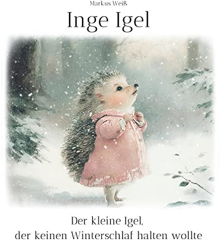 Inge Igel: Der kleine Igel, der keinen Winterschlaf halten wollte