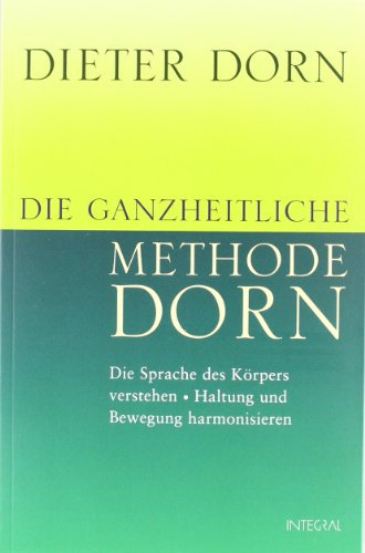 Die ganzheitliche Methode Dorn: Die Sprache des Körpers verstehen - Haltung und Bewegung harmonisieren