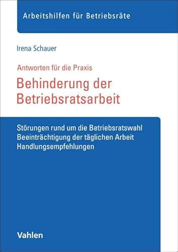 Behinderung der Betriebsratsarbeit: Störungen rund um die Betriebsratswahl, Beeinträchtigung der täglichen Arbeit, Handlungsempfehlungen (Arbeitshilfen für Betriebsräte)