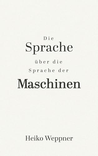 Die Sprache über die Sprache der Maschinen: EIN POETISCH-PHILOSOPHISCHES MANIFEST