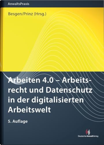 Arbeiten 4.0 - Arbeitsrecht und Datenschutz in der digitalisierten Arbeitswelt (AnwaltsPraxis)
