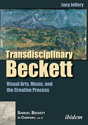 Transdisciplinary Beckett: Visual Arts, Music, and the Creative Process (Samuel Beckett in Company, Band 8)