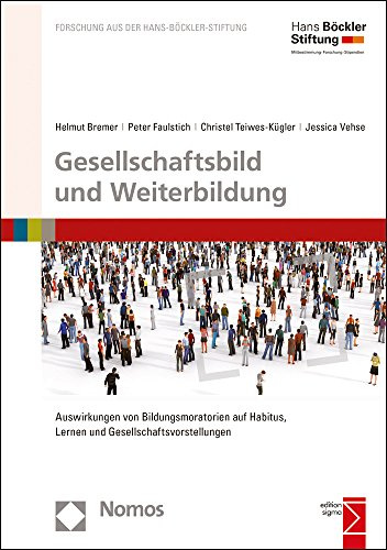 Gesellschaftsbild und Weiterbildung: Auswirkungen von Bildungsmoratorien auf Habitus, Lernen und Gesellschaftsvorstellungen (Forschung aus der Hans-Böckler-Stiftung (HBS), Band 183)