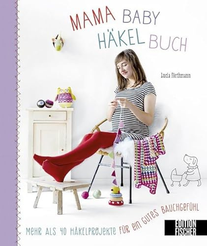 Mama-Baby-Häkelbuch: Mehr als 40 Häkelprojekte für ein gutes Bauchgefühl (Mama-Baby-Bücher)