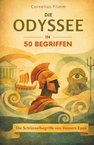 Die Odyssee in 50 Begriffen: Die Schlüsselbegriffe von Homers Epos