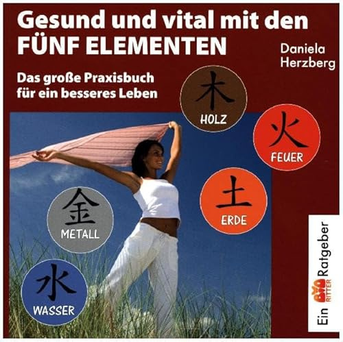Gesund und vital mit den FÜNF ELEMENTEN: Das große Praxisbuch für ein besseres Leben