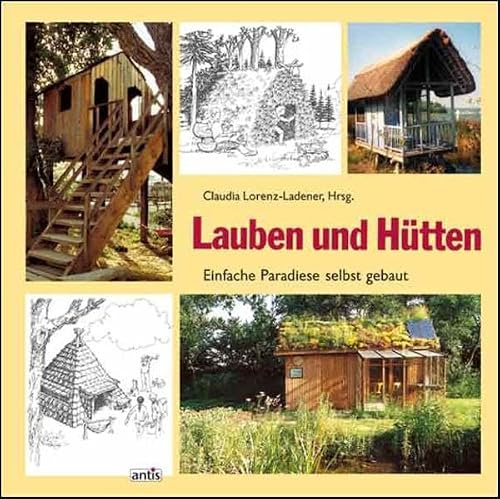 Lauben und Hütten: Einfache Paradiese zum Selbstbauen