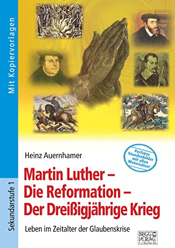 Martin Luther – Die Reformation – Der Dreißigjährige Krieg: Leben im Zeitalter der Glaubenskrise