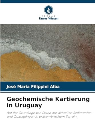 Geochemische Kartierung in Uruguay: Auf der Grundlage von Daten aus aktuellen Sedimenten und Quarzgängen in präkambrischem Terrain