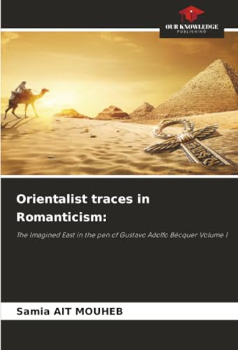 Orientalist traces in Romanticism:: The Imagined East in the pen of Gustavo Adolfo Bécquer Volume 1