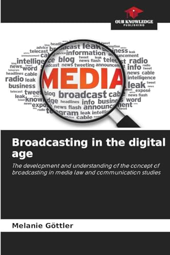 Broadcasting in the digital age: The development and understanding of the concept of broadcasting in media law and communication studies