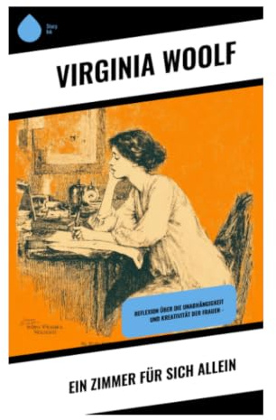 Ein Zimmer für sich allein: Feministische Literaturkritik über Frauenbildung, ökonomische Unabhängigkeit und weibliches Schreiben