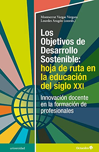 los objetivos de Desarrollo Sostenible: Hoja De Ruta En La educación del Siglo XXI. Innovación docente En La Formación de profesionales (Universidad)