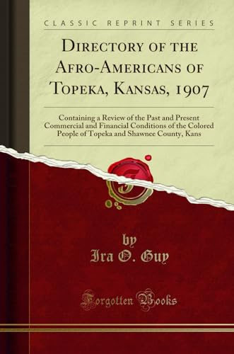 Directory of the Afro-Americans of Topeka, Kansas, 1907 (Classic Reprint): Containing a Review of the Past and Present Commercial and Financial ... and Shawnee County, Kans (Classic Reprint)