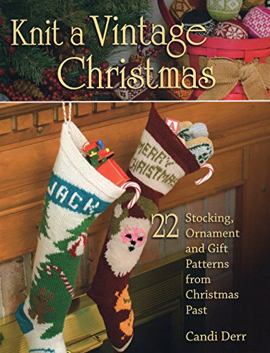 Knit a Vintage Christmas: 22 Stocking, Ornament and Gift Patterns from Christmas Past