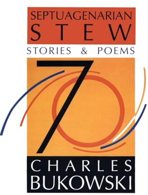 Septuagenarian Stew: Charles Bukowski's Portrait of Los Angeles―Poetry and Stories from the Backstreets