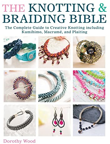 The Knotting & Braiding Bible: A complete creative guide to making knotted jewellery